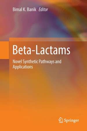 Beta-Lactams: Novel Synthetic Pathways and Applications de Bimal K. Banik