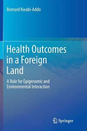 Health Outcomes in a Foreign Land : A Role for Epigenomic and Environmental Interaction de Bernard Kwabi-Addo