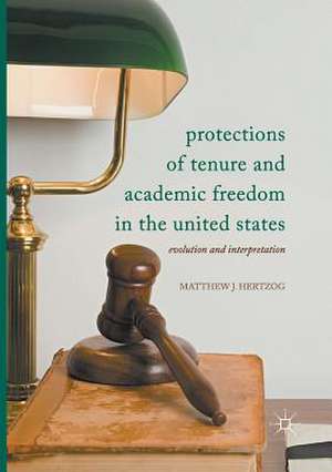 Protections of Tenure and Academic Freedom in the United States: Evolution and Interpretation de Matthew J Hertzog