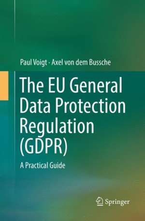 The EU General Data Protection Regulation (GDPR): A Practical Guide de Paul Voigt