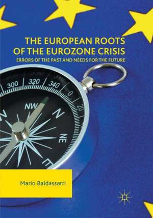 The European Roots of the Eurozone Crisis: Errors of the Past and Needs for the Future de Mario Baldassarri