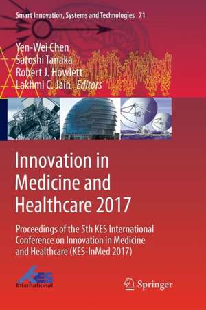 Innovation in Medicine and Healthcare 2017: Proceedings of the 5th KES International Conference on Innovation in Medicine and Healthcare (KES-InMed 2017) de Yen-Wei Chen