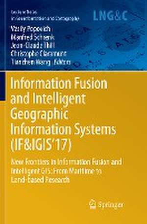 Information Fusion and Intelligent Geographic Information Systems (IF&IGIS'17): New Frontiers in Information Fusion and Intelligent GIS: From Maritime to Land-based Research de Vasily Popovich