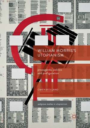 William Morris’s Utopianism: Propaganda, Politics and Prefiguration de Owen Holland