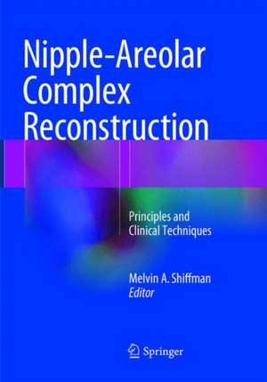 Nipple-Areolar Complex Reconstruction: Principles and Clinical Techniques de Melvin A. Shiffman