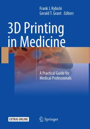 3D Printing in Medicine: A Practical Guide for Medical Professionals de Frank J. Rybicki