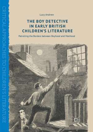 The Boy Detective in Early British Children’s Literature: Patrolling the Borders between Boyhood and Manhood de Lucy Andrew