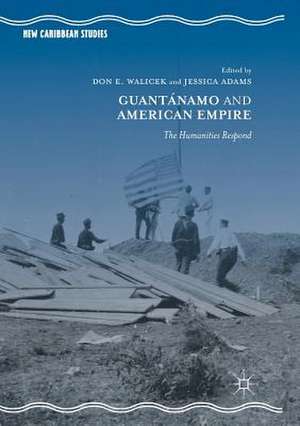 Guantánamo and American Empire: The Humanities Respond de Don E. Walicek