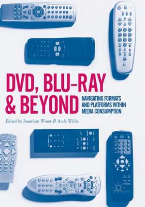 DVD, Blu-ray and Beyond: Navigating Formats and Platforms within Media Consumption de Jonathan Wroot