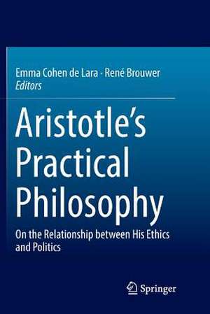 Aristotle’s Practical Philosophy: On the Relationship between His Ethics and Politics de Emma Cohen de Lara