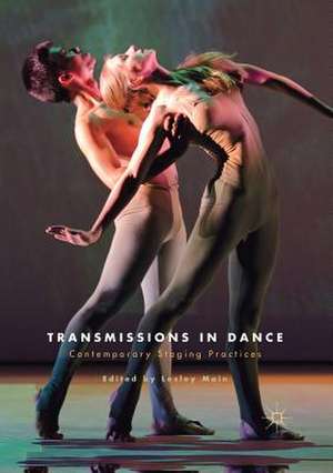 Transmissions in Dance: Contemporary Staging Practices de Lesley Main