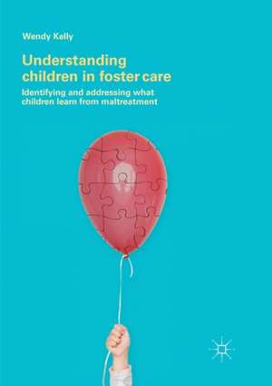 Understanding Children in Foster Care: Identifying and addressing what children learn from maltreatment de Wendy Kelly