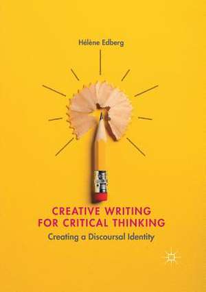 Creative Writing for Critical Thinking: Creating a Discoursal Identity de Hélène Edberg