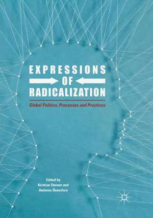 Expressions of Radicalization: Global Politics, Processes and Practices de Kristian Steiner