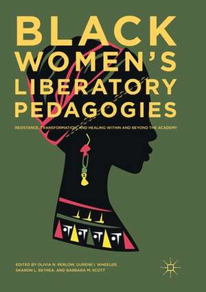 Black Women's Liberatory Pedagogies: Resistance, Transformation, and Healing Within and Beyond the Academy de Olivia N. Perlow