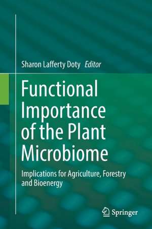 Functional Importance of the Plant Microbiome: Implications for Agriculture, Forestry and Bioenergy de Sharon Lafferty Doty