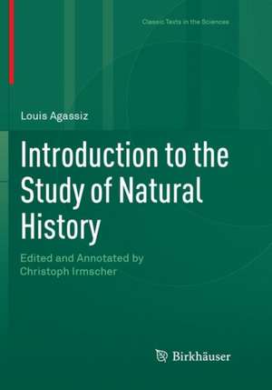 Introduction to the Study of Natural History: Edited and Annotated by Christoph Irmscher de Louis Agassiz