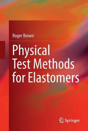Physical Test Methods for Elastomers de Roger Brown
