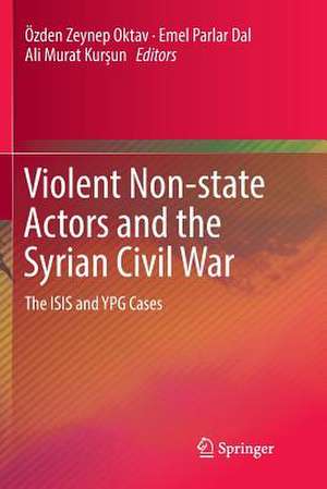 Violent Non-state Actors and the Syrian Civil War: The ISIS and YPG Cases de Özden Zeynep Oktav