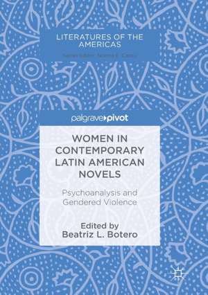 Women in Contemporary Latin American Novels: Psychoanalysis and Gendered Violence de Beatriz L. Botero