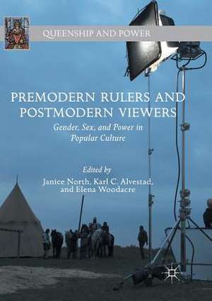 Premodern Rulers and Postmodern Viewers: Gender, Sex, and Power in Popular Culture de Janice North