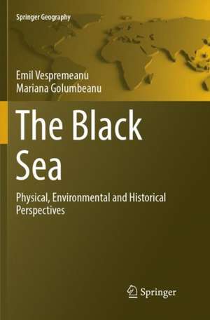 The Black Sea: Physical, Environmental and Historical Perspectives de Emil Vespremeanu