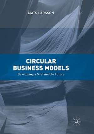 Circular Business Models: Developing a Sustainable Future de Mats Larsson