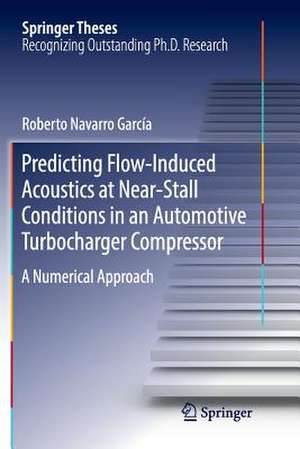 Predicting Flow-Induced Acoustics at Near-Stall Conditions in an Automotive Turbocharger Compressor: A Numerical Approach de Roberto Navarro García