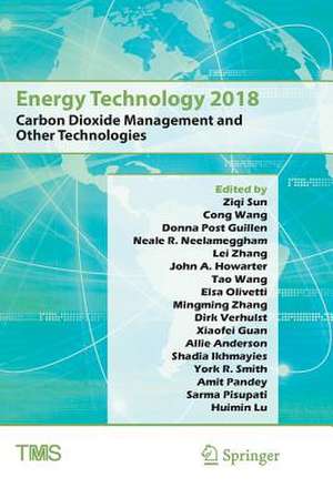 Energy Technology 2018: Carbon Dioxide Management and Other Technologies de Ziqi Sun