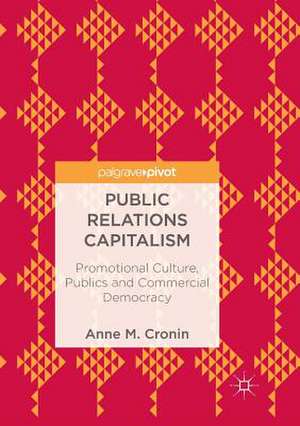 Public Relations Capitalism: Promotional Culture, Publics and Commercial Democracy de Anne M. Cronin