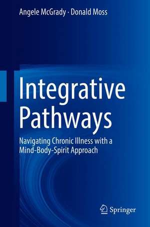 Integrative Pathways: Navigating Chronic Illness with a Mind-Body-Spirit Approach de Angele McGrady