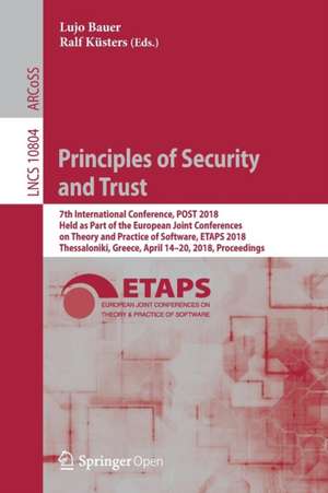 Principles of Security and Trust: 7th International Conference, POST 2018, Held as Part of the European Joint Conferences on Theory and Practice of Software, ETAPS 2018, Thessaloniki, Greece, April 14-20, 2018, Proceedings de Lujo Bauer