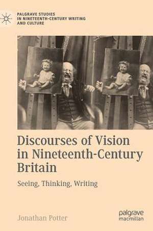 Discourses of Vision in Nineteenth-Century Britain: Seeing, Thinking, Writing de Jonathan Potter