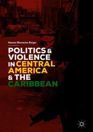 Politics and Violence in Central America and the Caribbean de Hannes Warnecke-Berger