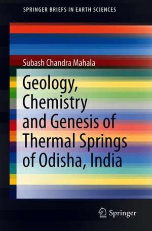 Geology, Chemistry and Genesis of Thermal Springs of Odisha, India de Subash Chandra Mahala