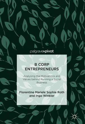 B Corp Entrepreneurs: Analysing the Motivations and Values behind Running a Social Business de Florentine Mariele Sophie Roth