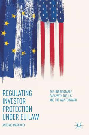 Regulating Investor Protection under EU Law: The Unbridgeable Gaps with the U.S. and the Way Forward de Antonio Marcacci