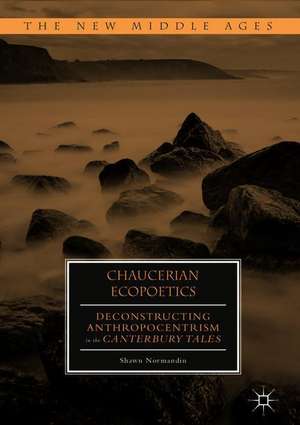 Chaucerian Ecopoetics: Deconstructing Anthropocentrism in the Canterbury Tales de Shawn Normandin