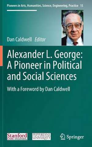 Alexander L. George: A Pioneer in Political and Social Sciences: With a Foreword by Dan Caldwell de Dan Caldwell