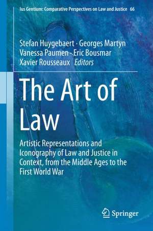 The Art of Law: Artistic Representations and Iconography of Law and Justice in Context, from the Middle Ages to the First World War de Stefan Huygebaert