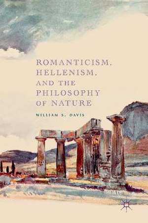 Romanticism, Hellenism, and the Philosophy of Nature de William S. Davis