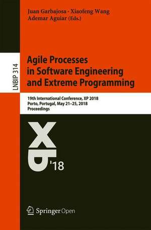 Agile Processes in Software Engineering and Extreme Programming: 19th International Conference, XP 2018, Porto, Portugal, May 21–25, 2018, Proceedings de Juan Garbajosa