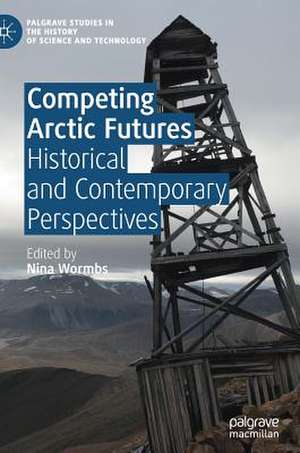 Competing Arctic Futures: Historical and Contemporary Perspectives de Nina Wormbs