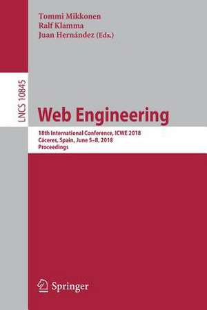 Web Engineering: 18th International Conference, ICWE 2018, Cáceres, Spain, June 5-8, 2018, Proceedings de Tommi Mikkonen