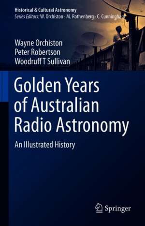 Golden Years of Australian Radio Astronomy: An Illustrated History de Wayne Orchiston