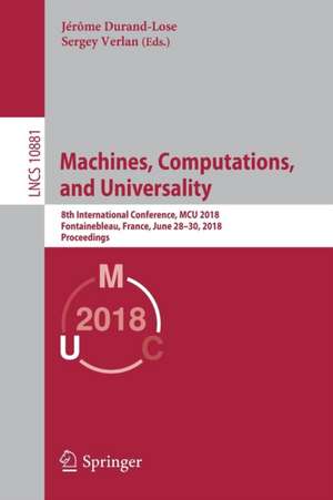 Machines, Computations, and Universality: 8th International Conference, MCU 2018, Fontainebleau, France, June 28–30, 2018, Proceedings de Jérôme Durand-Lose