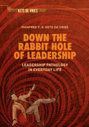 Down the Rabbit Hole of Leadership: Leadership Pathology in Everyday Life de Manfred F. R. Kets de Vries