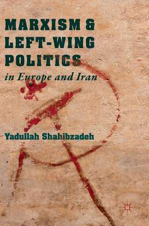 Marxism and Left-Wing Politics in Europe and Iran de Yadullah Shahibzadeh