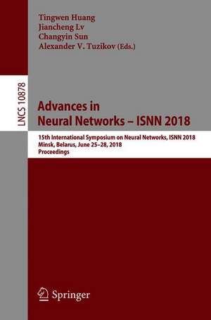 Advances in Neural Networks – ISNN 2018: 15th International Symposium on Neural Networks, ISNN 2018, Minsk, Belarus, June 25–28, 2018, Proceedings de Tingwen Huang