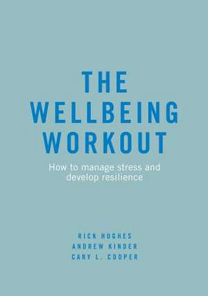 The Wellbeing Workout: How to manage stress and develop resilience de Rick Hughes